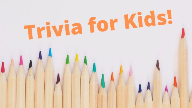 100+ TRIVIA QUESTIONS TO HAVE FUN WITH YOUR KIDS