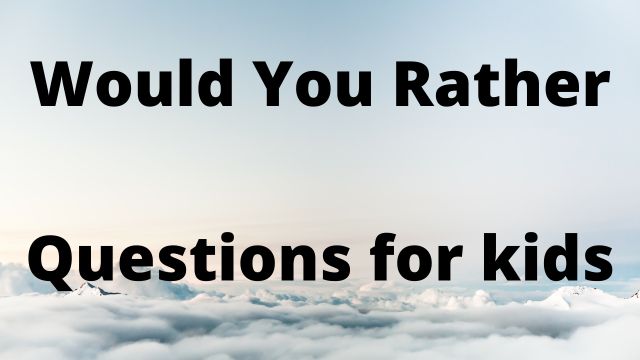 WOULD YOU RATHER QUESTIONS FOR KIDS