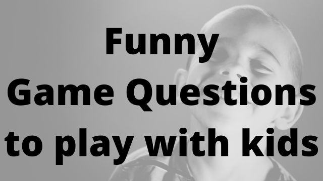 FUNNY GAME QUESTIONS TO PLAY WITH KIDS